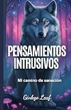 PENSAMIENTOS INTRUSIVOS: Mi camino de sanación: Cómo aprendí a observar los pensamientos y dejarlos pasar, entendiendo que no me pertenecen ni me definen.